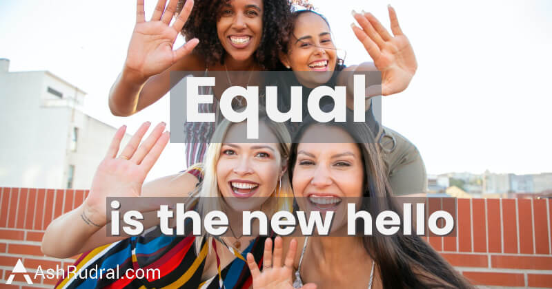 Equal is the new hello